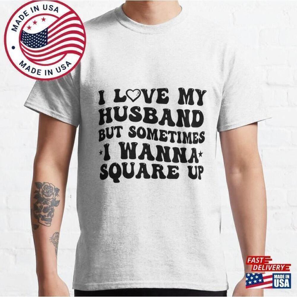 I Love My Husband Sometimes Wanna Square Up Funny Quote Unisex T-Shirt